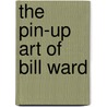 The Pin-Up Art Of Bill Ward by Alex Chun