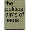 The Political Aims Of Jesus door Douglas E. Oakman