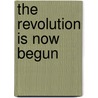 The Revolution Is Now Begun door Richard Alan Ryerson