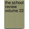 The School Review Volume 22 door University Of Chicago Education