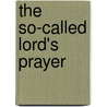 The So-Called Lord's Prayer by I. M. Haldeman