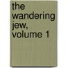 The Wandering Jew, Volume 1 by Eug?ne Sue