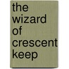 The Wizard of Crescent Keep by Lady Saera