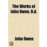 The Works of John Owen, D.D by John Owen