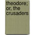 Theodore; Or, The Crusaders