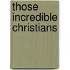 Those Incredible Christians by Dr Hugh Joseph Schonfield