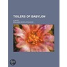 Toilers Of Babylon; A Novel by Benjamin Leopo Farjeon