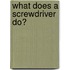 What Does a Screwdriver Do?
