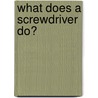 What Does a Screwdriver Do? by Robin Nelson