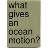 What Gives an Ocean Motion? door Onbekend