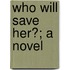 Who Will Save Her?; A Novel