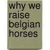 Why We Raise Belgian Horses by Kathryn Judson