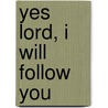 Yes Lord, I Will Follow You by Chris J. Fenner