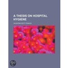 A Thesis On Hospital Hygiene door Valentine Mott Francis