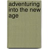 Adventuring Into The New Age door Maurice A. Fetty