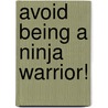 Avoid Being a Ninja Warrior! door John Malam