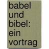 Babel Und Bibel: Ein Vortrag door Friedrich Delitzsch