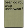 Bear, Do You Wear Underwear? door Todd H. Doodler