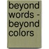 Beyond Words - Beyond Colors