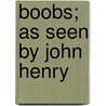 Boobs; As Seen by John Henry by George Vere Hobart