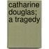 Catharine Douglas; A Tragedy