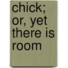 Chick; Or, Yet There Is Room door Margaret Scott Haycraft