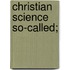 Christian Science So-Called;
