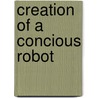 Creation of a Concious Robot by Junichi Takeno