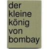 Der Kleine König Von Bombay by Chandrahas Choudhury