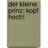 Der Kleine Prinz: Kopf Hoch! door Antoine De Saint-Exupery