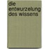 Die Entwurzelung des Wissens