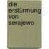 Die Erstürmung von Serajewo