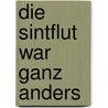 Die Sintflut war ganz anders door Hans-Georg Licht