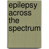 Epilepsy Across the Spectrum door Institute of Medicine