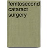 Femtosecond Cataract Surgery door Louis E. Probst