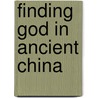 Finding God in Ancient China door Chan Kei Thong