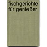 Fischgerichte für Genießer by Kochen