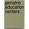 Geriatric Education Centers: by Teri Kennedy