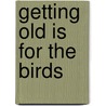 Getting Old Is for the Birds door Donna M. Workman