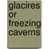 Glacires Or Freezing Caverns