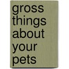 Gross Things About Your Pets by Julie Marzolf