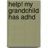 Help! My Grandchild Has Adhd by Judy M. Kirzner