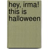 Hey, Irma! This Is Halloween door Harriet Ziefert