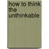 How To Think The Unthinkable