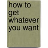 How to Get Whatever You Want door Emre Beyaz