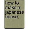 How to Make a Japanese House door Cathelijne Nuijsink