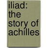 Iliad: The Story of Achilles door Homeros