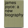 James Joyce: A New Biography by Gordon Bowker