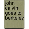 John Calvin Goes to Berkeley door James G. McCarthy