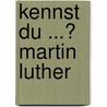 Kennst du ...? Martin Luther by Michael Landgraf